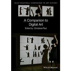 A Companion to Digital Art - Christiane Paul imagine