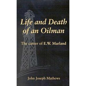 Life and Death of an Oilman: The Career of E. W. Marland, Paperback - John Joseph Mathews imagine