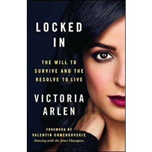 Locked in: The Will to Survive and the Resolve to Live, Paperback - Victoria Arlen imagine