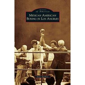 Mexican American Boxing in Los Angeles, Hardcover - Gene Aguilera imagine