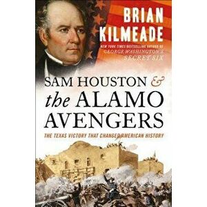 Sam Houston and the Alamo Avengers: The Texas Victory That Changed American History, Hardcover - Brian Kilmeade imagine