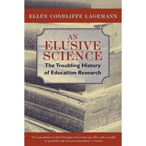 An Elusive Science: The Troubling History of Education Research, Paperback - Ellen Condliffe Lagemann imagine