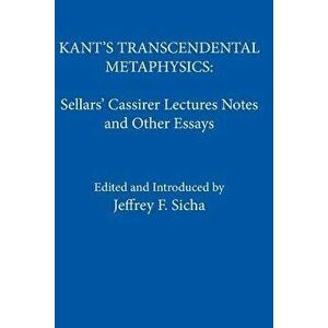 Kant's Transcendental Metaphysics: Sellars' Cassirer Lectures Notes and Other Essays - Jeffrey F. Sicha imagine