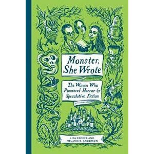 Monster, She Wrote: The Women Who Pioneered Horror and Speculative Fiction, Hardcover - Lisa Kroger imagine