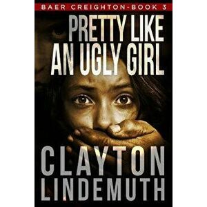 Pretty Like an Ugly Girl, Paperback - Clayton Lindemuth imagine