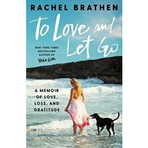 To Love and Let Go: A Memoir of Love, Loss, and Gratitude, Hardcover - Rachel Brathen imagine