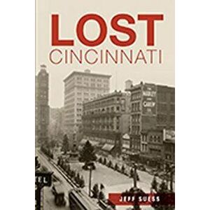 Lost Cincinnati, Paperback - Jeff Suess imagine