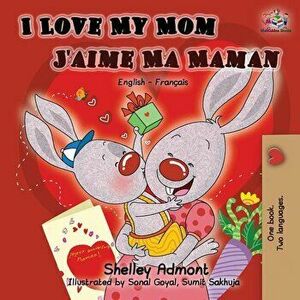 I Love My Mom J'aime Ma Maman: English French Bilingual Book, Paperback - Shelley Admont imagine