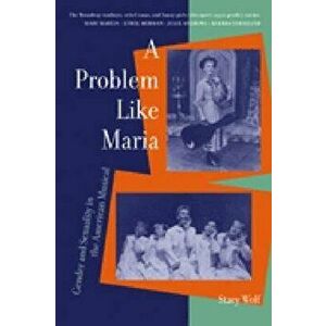 A Problem Like Maria: Gender and Sexuality in the American Musical - Stacy Wolf imagine