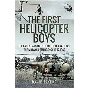 The First Helicopter Boys: The Early Days of Helicopter Operations - The Malayan Emergency, 1947-1960, Hardcover - David Taylor imagine