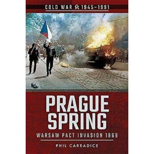 Prague Spring: Warsaw Pact Invasion, 1968, Paperback - Phil Carradice imagine