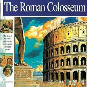 The Roman Colosseum: The Story of the World's Most Famous Stadium and Its Deadly Games, Paperback - Elizabeth Mann imagine