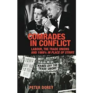 Comrades in conflict: Labour, the trade unions and 1969's In Place of Strife, Hardcover - Peter Dorey imagine