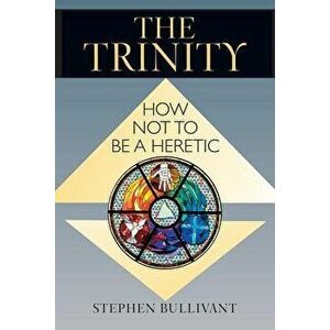 The Trinity: How Not to Be a Heretic, Paperback - Stephen Bullivant imagine