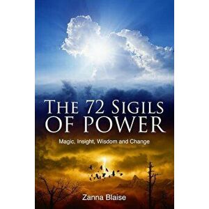 The 72 Sigils of Power: Magic, Insight, Wisdom and Change, Paperback - Zanna Blaise imagine