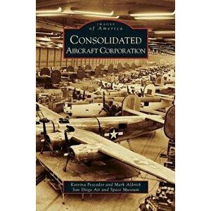 Consolidated Aircraft Corporation, Hardcover - Katrina Pescador imagine