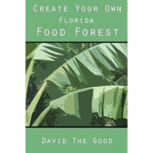 Create Your Own Florida Food Forest, Paperback - David the Good imagine