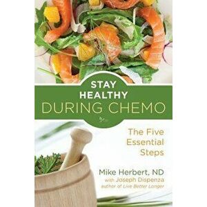 Stay Healthy During Chemo: The Five Essential Steps, Paperback - Mike Herbert Nd imagine