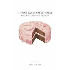 Hitman-Baker-Casketmaker: Aftermath of an American's Clash with ICE, Paperback - Klecko imagine