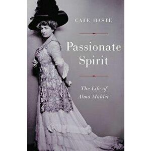 Passionate Spirit: The Life of Alma Mahler, Hardcover - Cate Haste imagine
