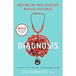 Diagnosis: Solving the Most Baffling Medical Mysteries, Paperback - Lisa Sanders imagine