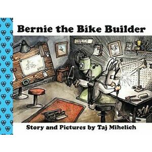 Bernie the Bike Builder, Paperback - Taj L. Mihelich imagine