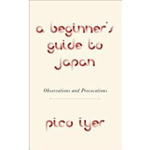 A Beginner's Guide to Japan: Observations and Provocations - Pico Iyer imagine