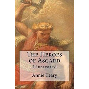 The Heroes of Asgard: Illustrated, Paperback - Annie Keary imagine