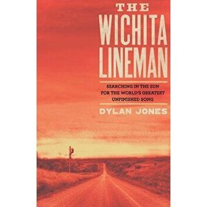 Wichita Lineman: Searching in the Sun for the World's Greatest Unfinished Song, Hardcover - Dylan Jones imagine