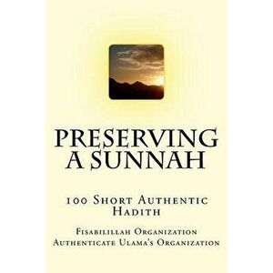Preserving a Sunnah - 100 Short Authentic Hadith, Paperback - Fisa Authenticate Ulama's Organization imagine