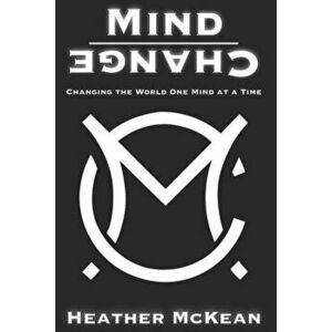 Mind Change: Changing The World One Mind At A Time, Paperback - Heather McKean imagine