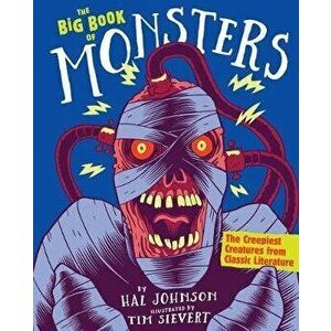 The Big Book of Monsters: The Creepiest Creatures from Classic Literature, Hardcover - Hal Johnson imagine