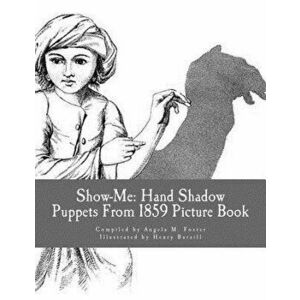 Show-Me: Hand Shadow Puppets from 1859 (Picture Book), Paperback - Angela M. Foster imagine