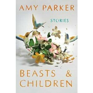 Beasts and Children, Paperback - Amy Parker imagine