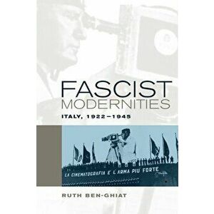 Fascist Modernities: Italy, 1922-1945, Paperback - Ruth Ben-Ghiat imagine
