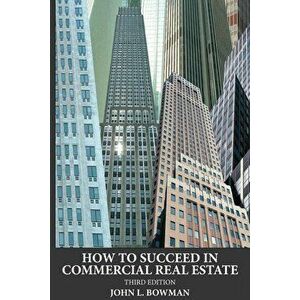 How to Succeed in Commercial Real Estate, Paperback - John L. Bowman imagine