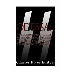 Odessa: The Controversial History of the Mysterious Network That Helped Nazis Escape Germany After World War II, Paperback - Charles River Editors imagine