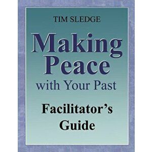 Making Peace with Your Past Facilitator's Guide, Paperback - Tim Sledge imagine