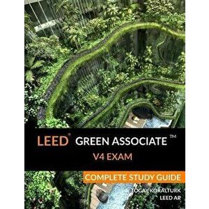 Leed Green Associate V4 Exam Complete Study Guide, Paperback - A. Togay Koralturk imagine