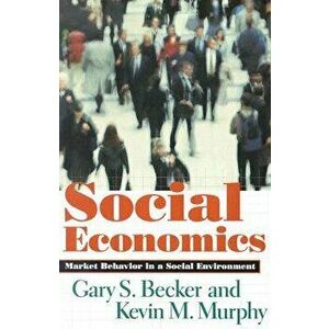 Social Economics: Market Behavior in a Social Environment, Paperback - Gary S. Becker imagine