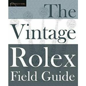 The Vintage Rolex Field Guide: A survival manual for the adventure that is vintage Rolex, Paperback - Morningtundra imagine