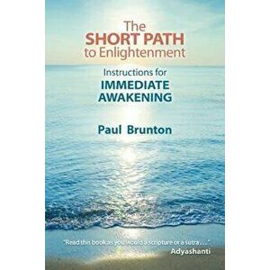 The Short Path to Enlightenment: Instructions for Immediate Awakening, Paperback - Paul Brunton imagine