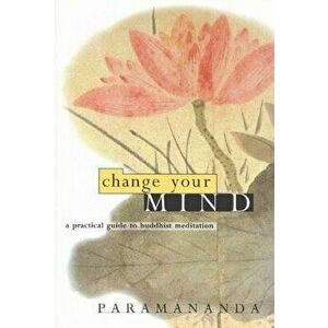 Change Your Mind: A Practical Guide to Buddhist Meditation, Paperback - Paramananda imagine
