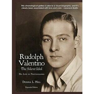 Rudolph Valentino The Silent Idol: His Life in Photographs, Paperback - Donna Hill imagine