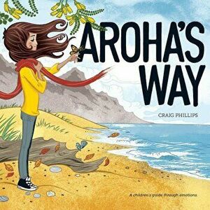 Aroha's Way: A children's guide through emotions, Paperback - Craig Phillips imagine