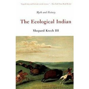 The Ecological Indian: Myth and History, Paperback - Shepard Krech imagine