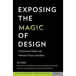 Exposing the Magic of Design: A Practitioner's Guide to the Methods and Theory of Synthesis, Paperback - Jon Kolko imagine