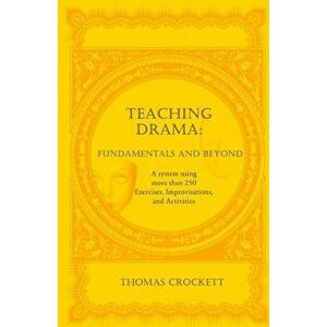 Teaching Drama: Fundamentals and Beyond: A System Using More Than 250 Exercises, Improvisations and Activities, Paperback - Thomas Crockett imagine