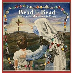 Bead by Bead: The Sorrowful Mysteries of the Rosary for Children, Hardcover - Stephanie Engelman imagine