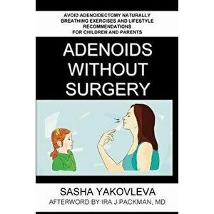 Adenoids Without Surgery: Avoid Adenoidectomy Naturally. Breathing Exercises And Lifestyle Recommendations For Children And Parents - Sasha Yakovleva imagine